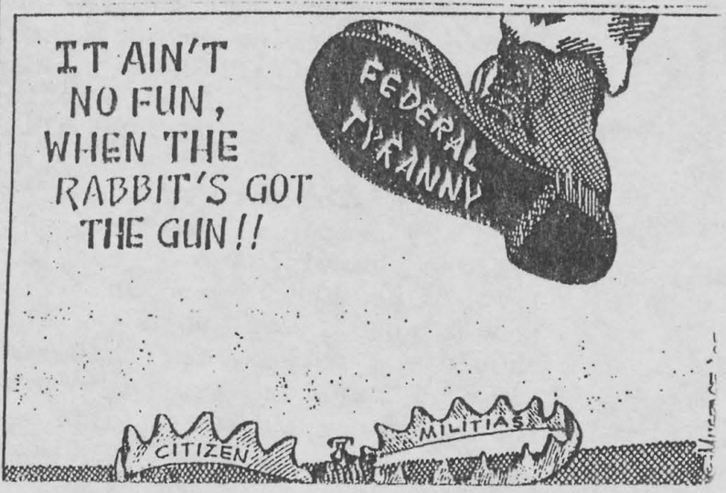 Drawing of a large boot about to step down onto a foothold trap. The boot has written on the bottom "Federal Tyranny" and the trap says "Citizen Militias." To the left of the illustration is text "It ain't no fun, when the rabbit's got the gun!!"