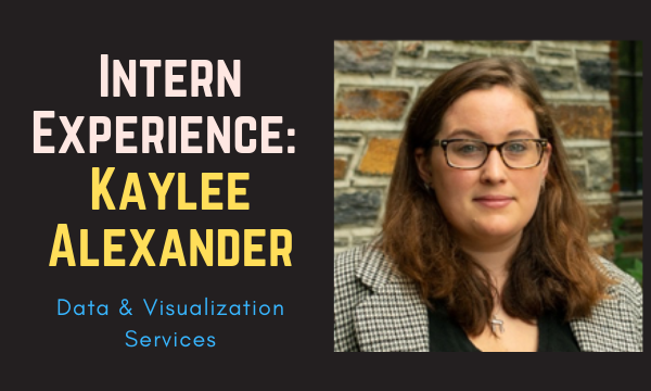 Intern Experience: Kaylee Alexander (Data & Visualization Services)
